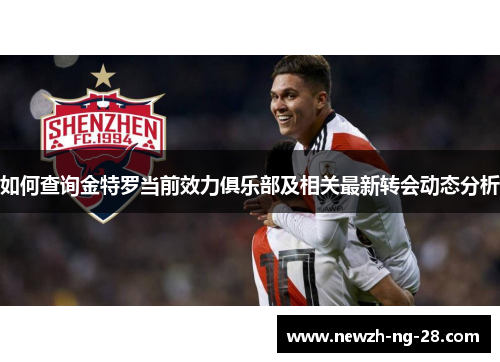 如何查询金特罗当前效力俱乐部及相关最新转会动态分析 如何查询金特罗当前效力俱乐部及相关最新转会动态分析