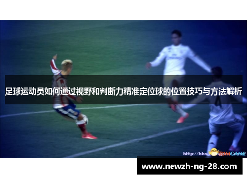 足球运动员如何通过视野和判断力精准定位球的位置技巧与方法解析 足球运动员如何通过视野和判断力精准定位球的位置技巧与方法解析
