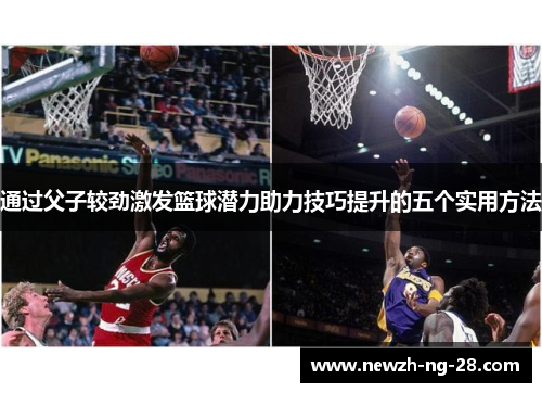 通过父子较劲激发篮球潜力助力技巧提升的五个实用方法 通过父子较劲激发篮球潜力助力技巧提升的五个实用方法