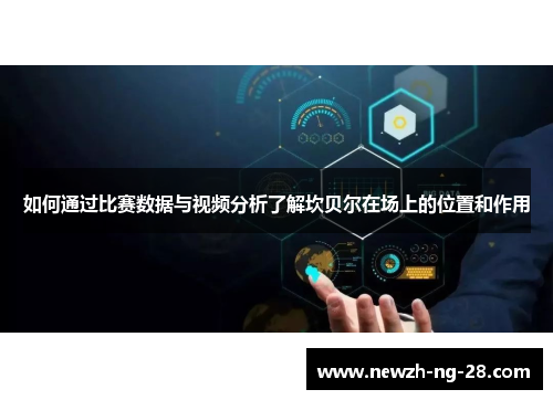 如何通过比赛数据与视频分析了解坎贝尔在场上的位置和作用 如何通过比赛数据与视频分析了解坎贝尔在场上的位置和作用