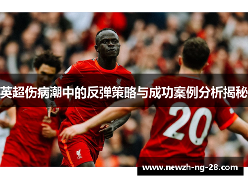 英超伤病潮中的反弹策略与成功案例分析揭秘